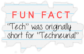 Fun Fact: ""Tech" was originally short for "Techneurial"